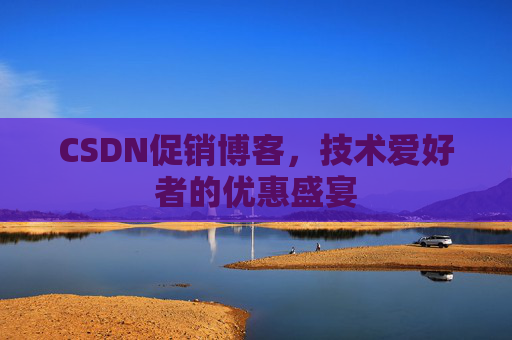 CSDN促销博客，技术爱好者的优惠盛宴